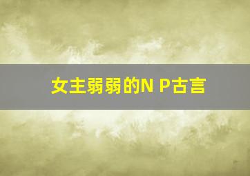 女主弱弱的N P古言